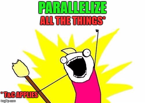 picture of a meme being excited to use parallelization in everything
